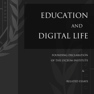 Education and Digital Life: Founding Declaration of the Lyceum Institute & Related Essays [PDF]